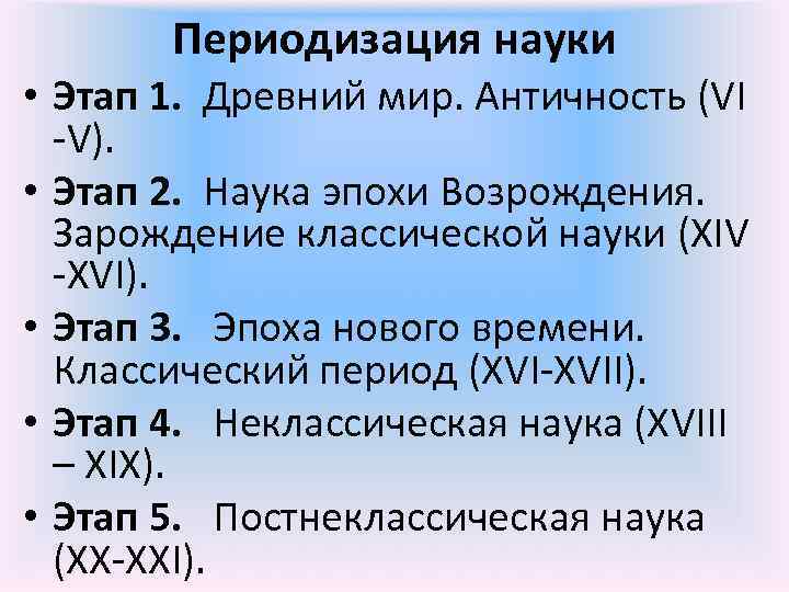   Периодизация науки • Этап 1.  Древний мир. Античность (VI  -V).
