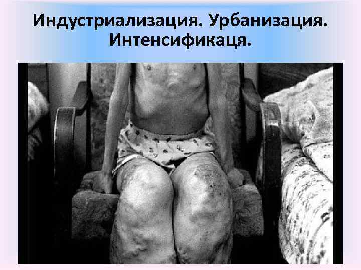 Индустриализация. Урбанизация.   Интенсификаця.  