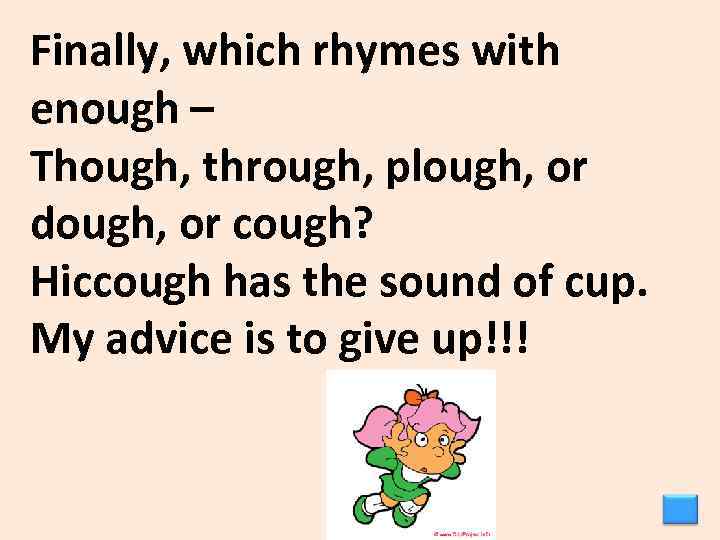 Finally, which rhymes with enough – Though, through, plough, or dough, or cough? Hiccough