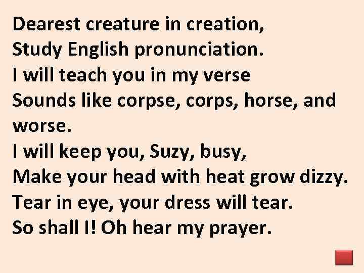 Dearest creature in creation, Study English pronunciation. I will teach you in my verse