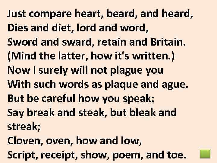 Just compare heart, beard, and heard, Dies and diet, lord and word, Sword and