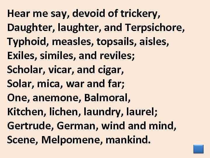 Hear me say, devoid of trickery, Daughter, laughter, and Terpsichore, Typhoid, measles, topsails, aisles,