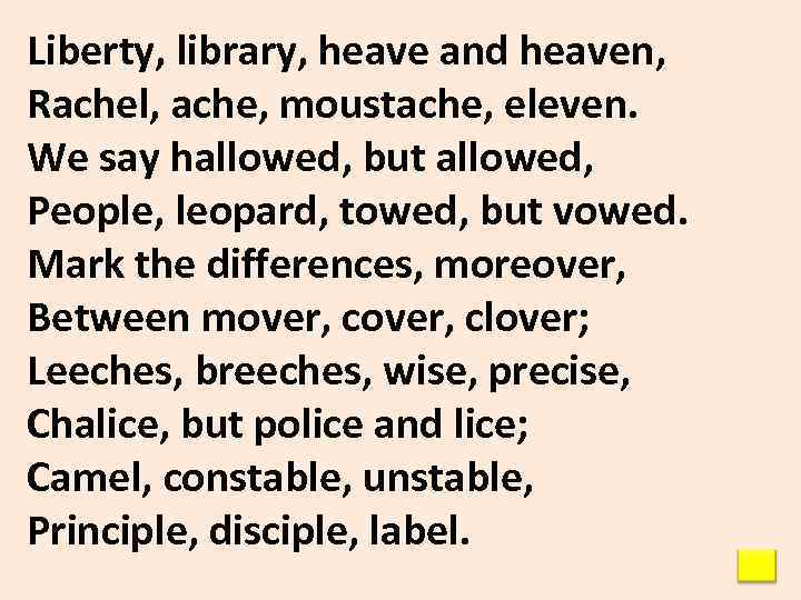 Liberty, library, heave and heaven, Rachel, ache, moustache, eleven. We say hallowed, but allowed,