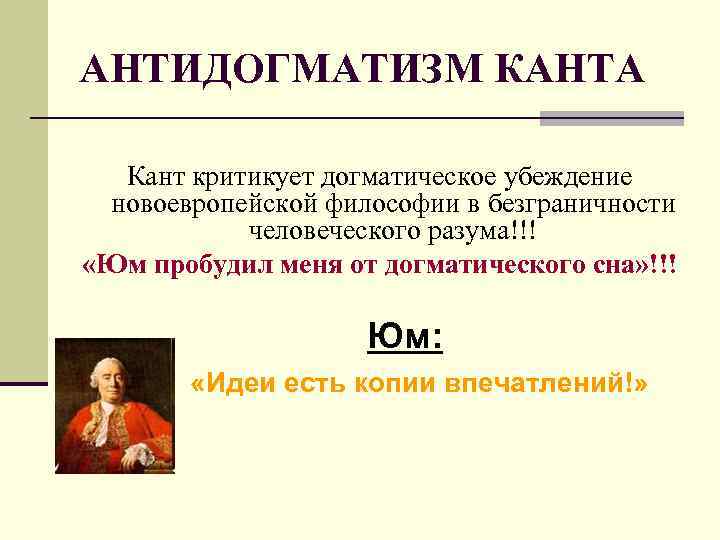 АНТИДОГМАТИЗМ КАНТА  Кант критикует догматическое убеждение новоевропейской философии в безграничности  человеческого разума!!!