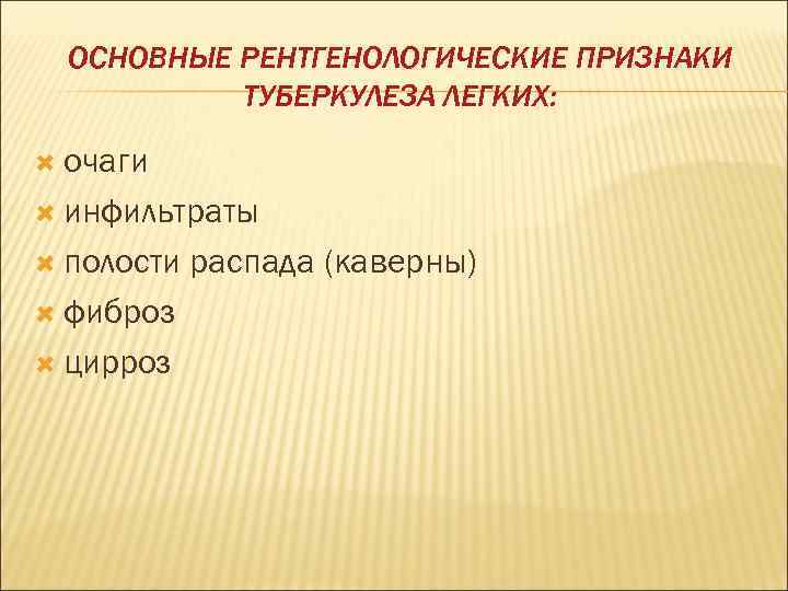  ОСНОВНЫЕ РЕНТГЕНОЛОГИЧЕСКИЕ ПРИЗНАКИ  ТУБЕРКУЛЕЗА ЛЕГКИХ: очаги  инфильтраты  полости  распада
