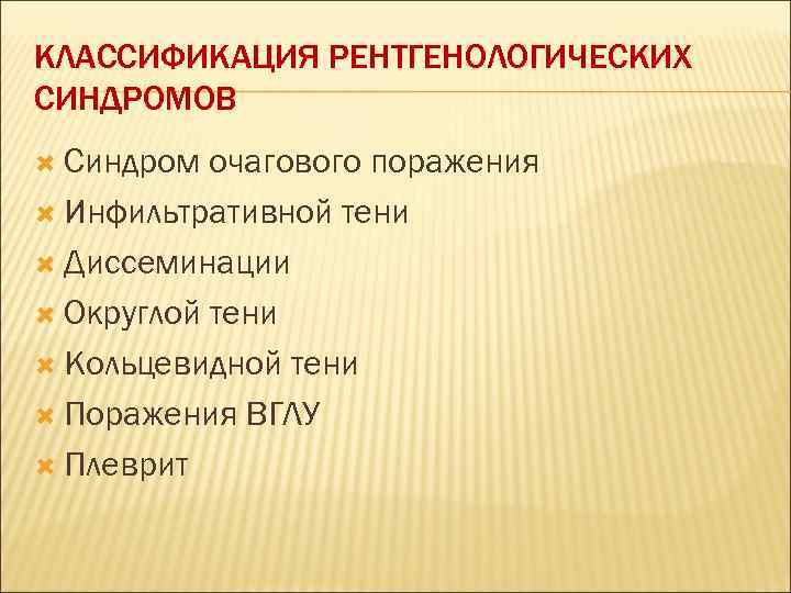КЛАССИФИКАЦИЯ РЕНТГЕНОЛОГИЧЕСКИХ СИНДРОМОВ  Синдром очагового поражения  Инфильтративной тени  Диссеминации  Округлой