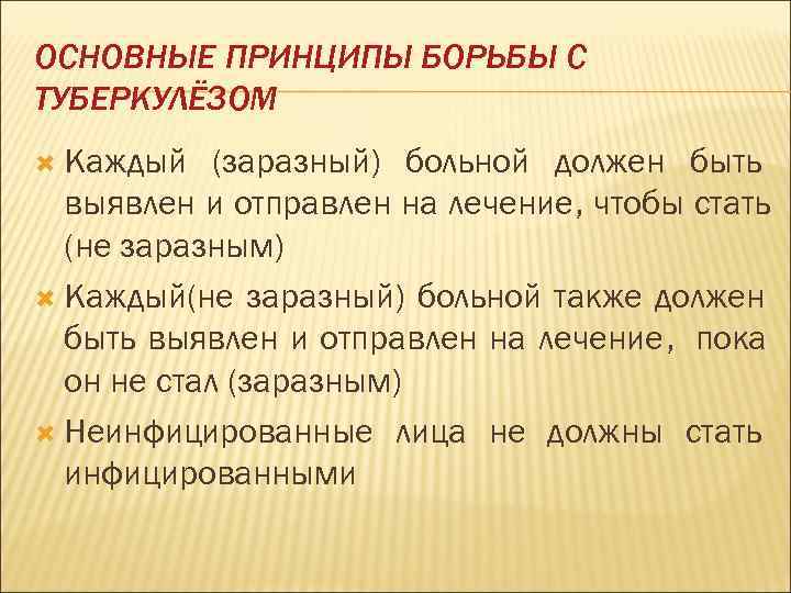 ОСНОВНЫЕ ПРИНЦИПЫ БОРЬБЫ С ТУБЕРКУЛЁЗОМ  Каждый  (заразный) больной должен быть  выявлен