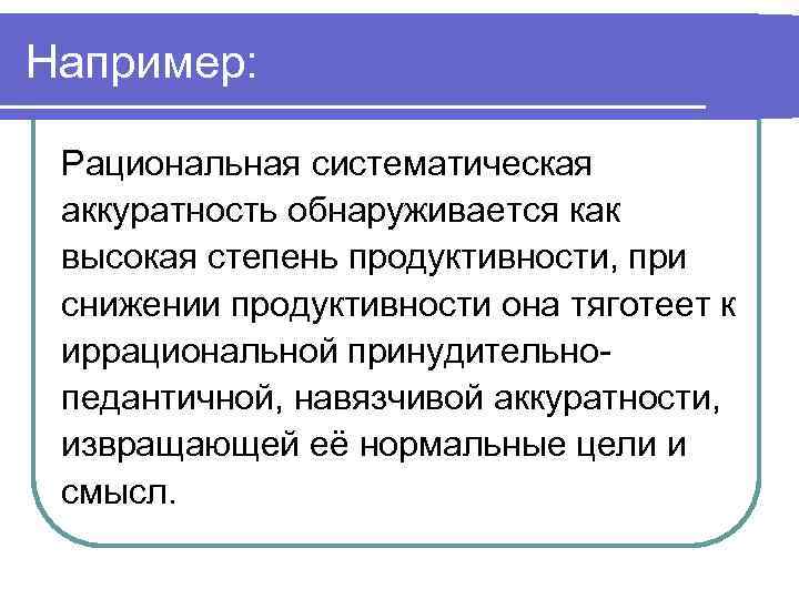 Например:  Рациональная систематическая аккуратность обнаруживается как высокая степень продуктивности, при снижении продуктивности она