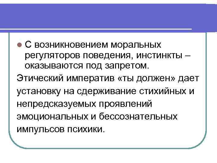 l. С возникновением моральных  регуляторов поведения, инстинкты –  оказываются под запретом. Этический
