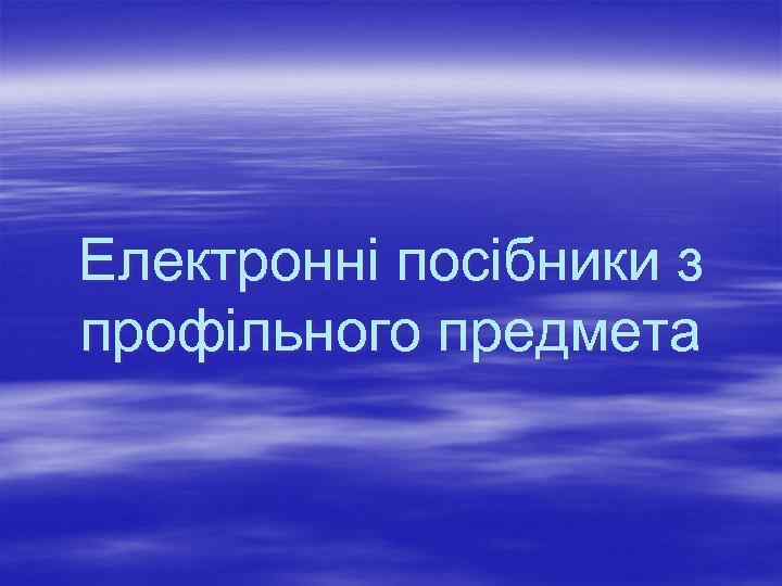 Електронні посібники з профільного предмета 