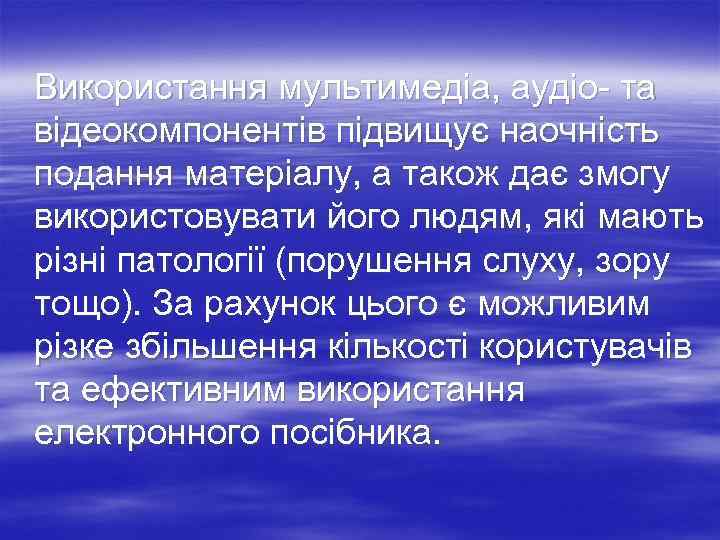 Використання мультимедіа, аудіо- та відеокомпонентів підвищує наочність подання матеріалу, а також дає змогу використовувати