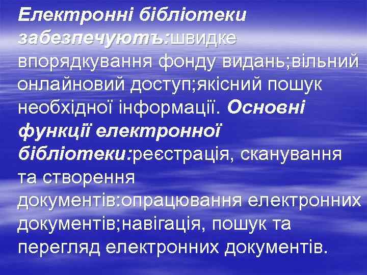 Електронні бібліотеки забезпечуютъ: швидке впорядкування фонду видань; вільний онлайновий доступ; якісний пошук необхідної інформації.