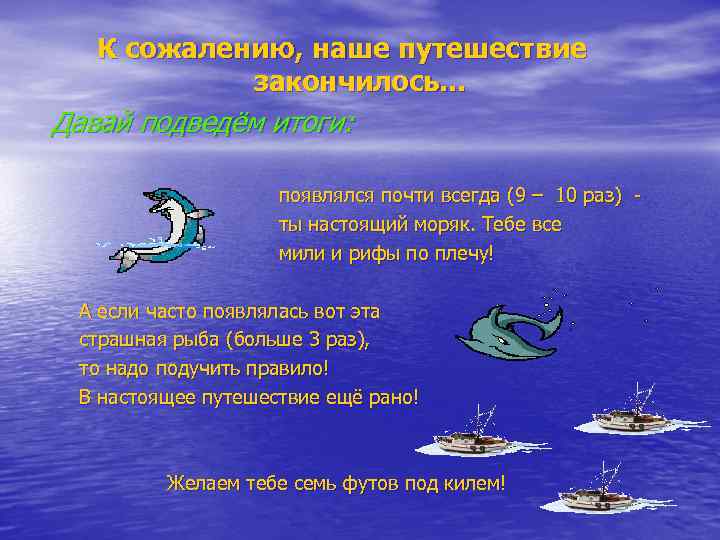   К сожалению, наше путешествие   закончилось. . . Давай подведём итоги: