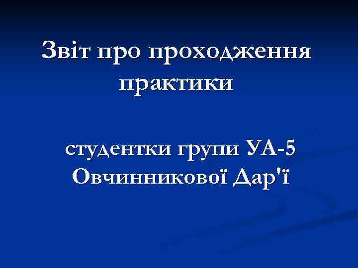 Звiт проходження  практики  студентки групи УА-5  Овчинникової Дар'ї 