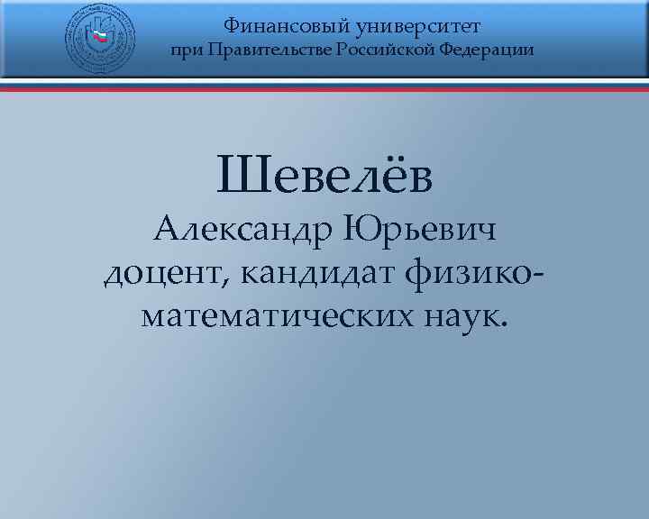   Финансовый университет  при Правительстве Российской Федерации  Шевелёв  Александр Юрьевич
