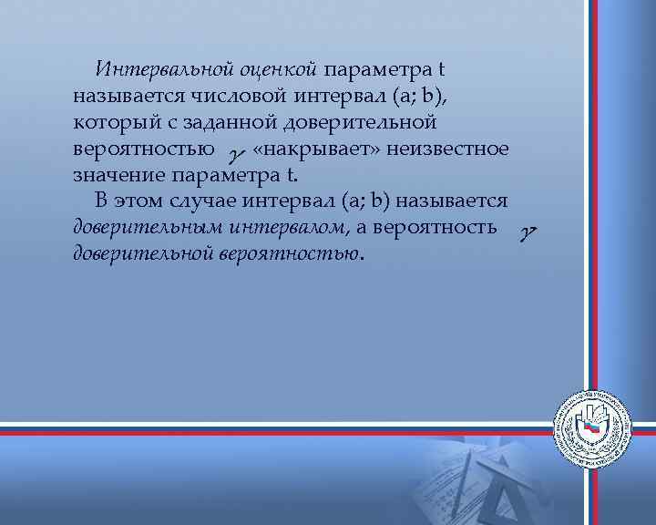  Интервальной оценкой параметра t называется числовой интервал (a; b), который с заданной доверительной