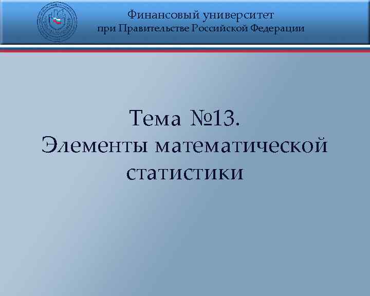    Финансовый университет при Правительстве Российской Федерации  Тема № 13. Элементы