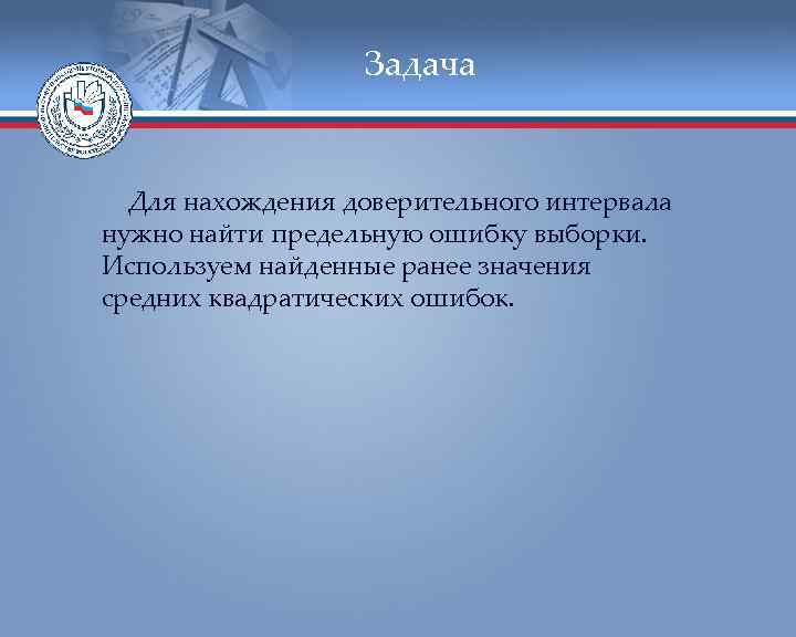    Задача Для нахождения доверительного интервала нужно найти предельную ошибку выборки. Используем