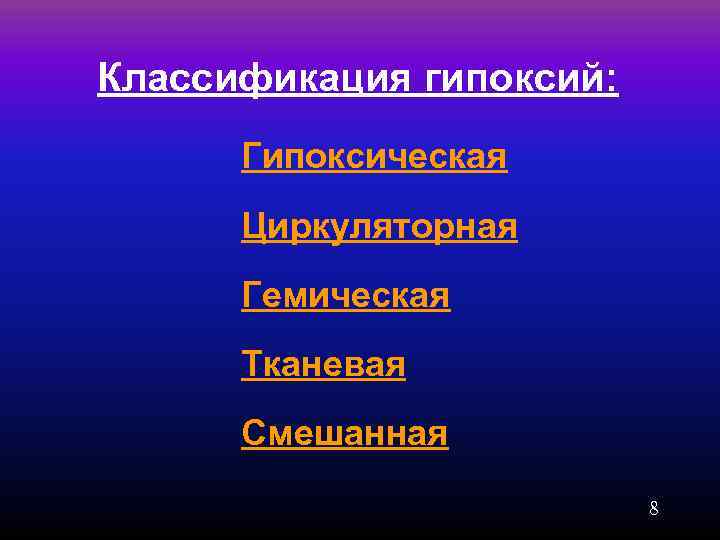   Классификация гипоксий:  Гипоксическая  Циркуляторная  Гемическая  Тканевая  Смешанная