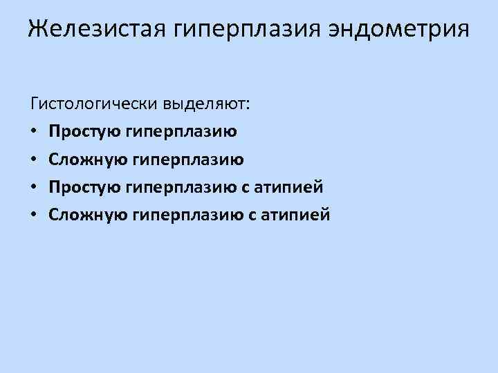 Железистая гиперплазия эндометрия Гистологически выделяют: • Простую гиперплазию • Сложную гиперплазию • Простую гиперплазию