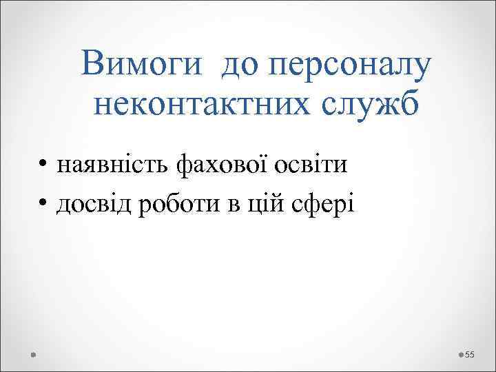   Вимоги до персоналу неконтактних служб • наявність фахової освіти • досвід роботи
