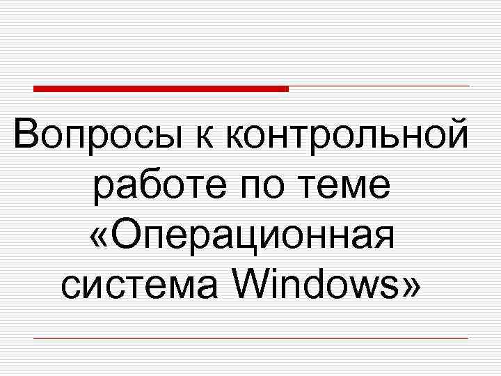 Вопросы к контрольной  работе по теме «Операционная  система Windows» 