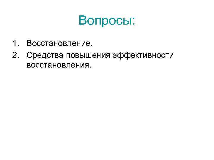    Вопросы: 1. Восстановление. 2. Средства повышения эффективности  восстановления. 