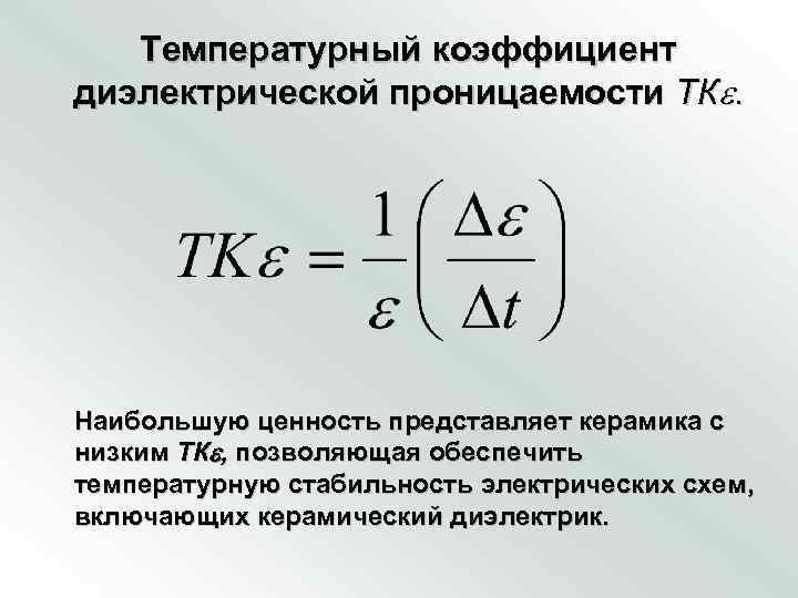  Температурный коэффициент диэлектрической проницаемости ТК. Наибольшую ценность представляет керамика с низким ТК