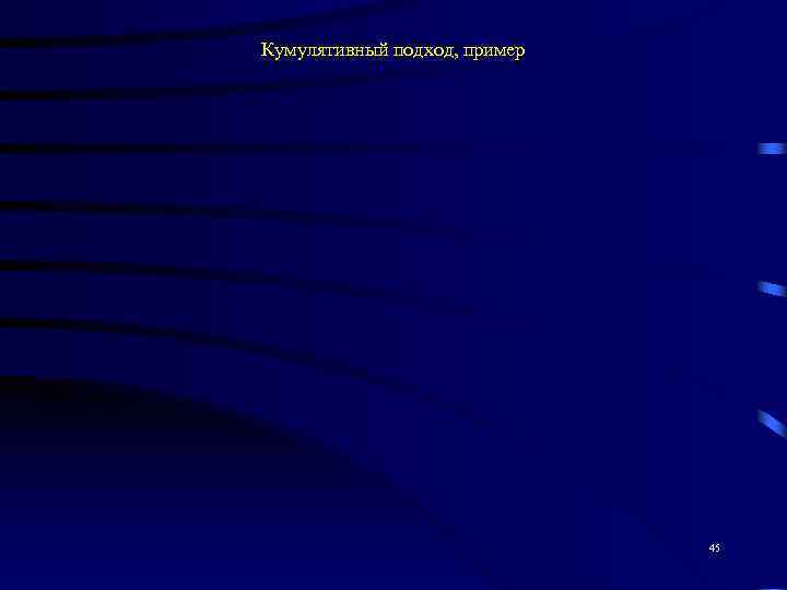 Кумулятивный подход, пример      45 