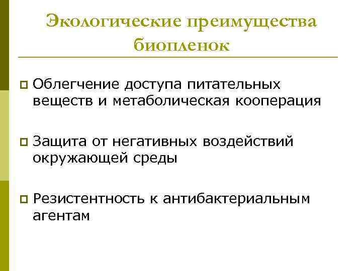 Экологические преимущества биопленок p Облегчение доступа питательных веществ и метаболическая кооперация p Защита от