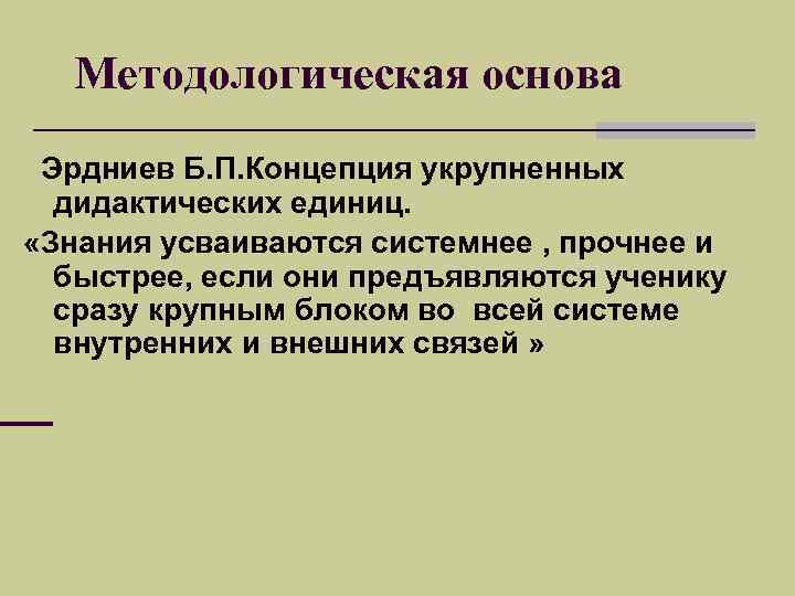  Методологическая основа Эрдниев Б. П. Концепция укрупненных  дидактических единиц.  «Знания усваиваются