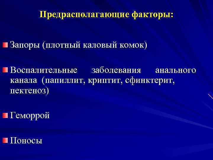  Предрасполагающие факторы:  Запоры (плотный каловый комок) Воспалительные заболевания анального канала (папиллит, криптит,