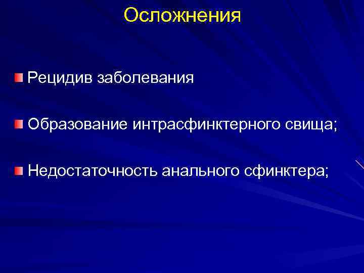   Осложнения  Рецидив заболевания Образование интрасфинктерного свища;  Недостаточность анального сфинктера; 