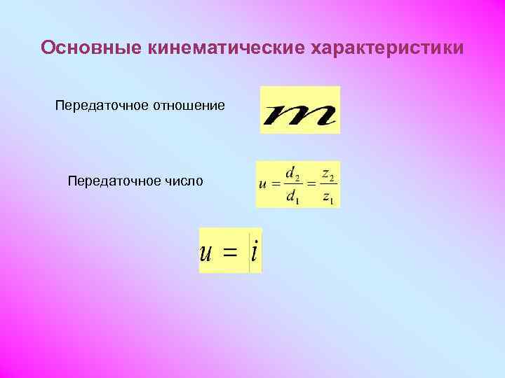 Основные кинематические характеристики  Передаточное отношение  Передаточное число 