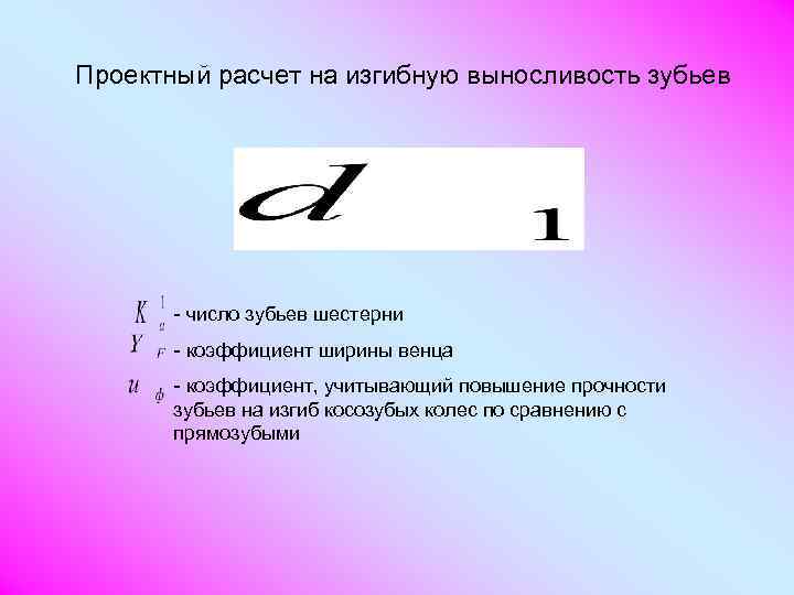 Проектный расчет на изгибную выносливость зубьев  - число зубьев шестерни  - коэффициент