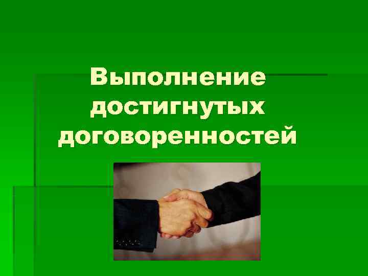  Выполнение  достигнутых договоренностей 