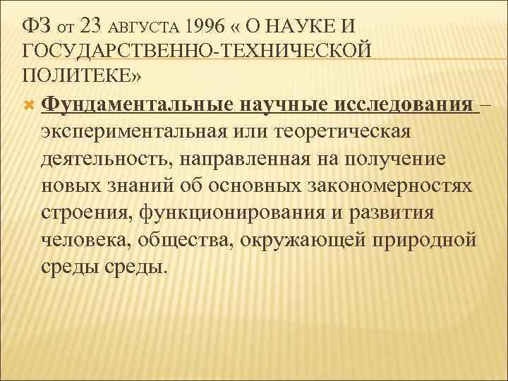 ФЗ ОТ 23 АВГУСТА 1996 « О НАУКЕ И ГОСУДАРСТВЕННО-ТЕХНИЧЕСКОЙ ПОЛИТЕКЕ» Фундаментальные ФЗ ОТ 23 АВГУСТА 1996 « О НАУКЕ И ГОСУДАРСТВЕННО-ТЕХНИЧЕСКОЙ ПОЛИТЕКЕ» Фундаментальные