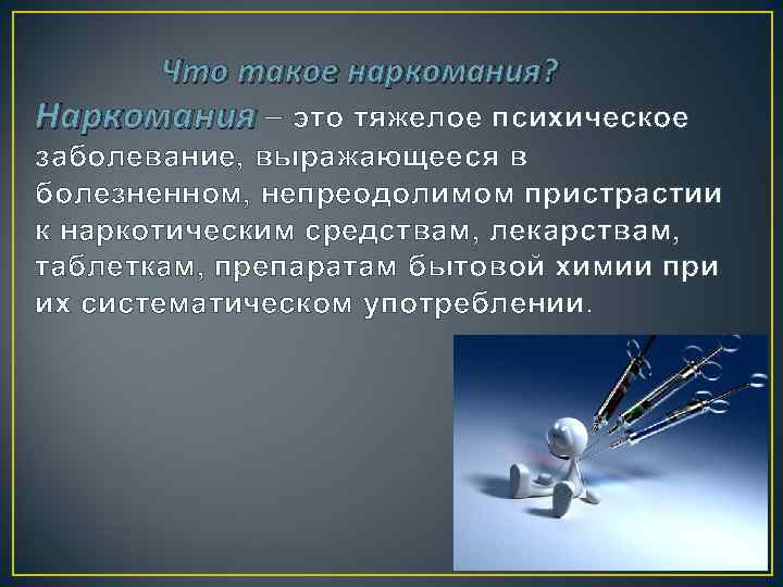  Что такое наркомания? Наркомания – это тяжелое психическое заболевание, выражающееся в болезненном, непреодолимом
