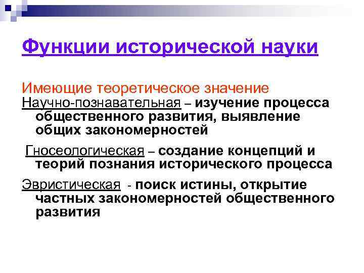 Функции исторической науки Имеющие теоретическое значение Научно-познавательная – изучение процесса общественного развития, выявление общих