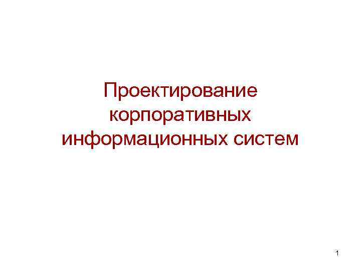 Проектирование корпоративных информационных систем 1 Проектирование корпоративных информационных систем 1