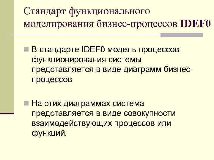 Стандарт функционального моделирования бизнес-процессов IDEF 0 n В стандарте IDEF 0 модель процессов функционирования
