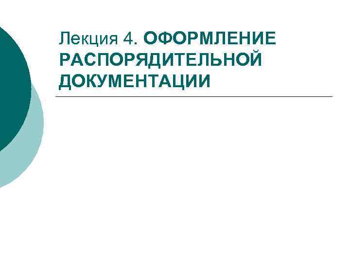 Лекция 4. ОФОРМЛЕНИЕ РАСПОРЯДИТЕЛЬНОЙ ДОКУМЕНТАЦИИ 