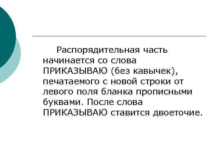 >  Распорядительная часть начинается со слова ПРИКАЗЫВАЮ (без кавычек), печатаемого с новой строки