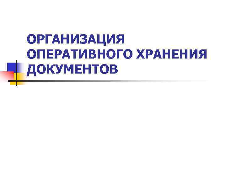 ОРГАНИЗАЦИЯ ОПЕРАТИВНОГО ХРАНЕНИЯ ДОКУМЕНТОВ 