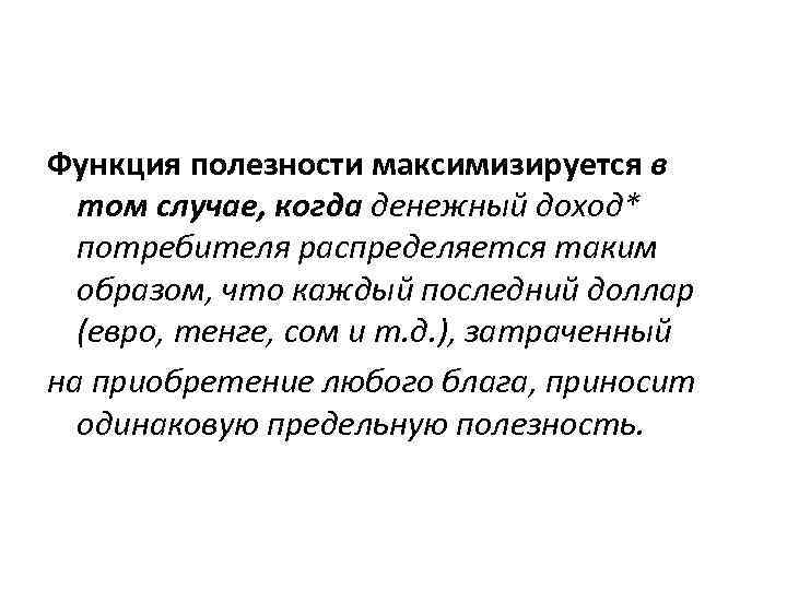 Функция полезности максимизируется в  том случае, когда денежный доход*  потребителя распределяется таким
