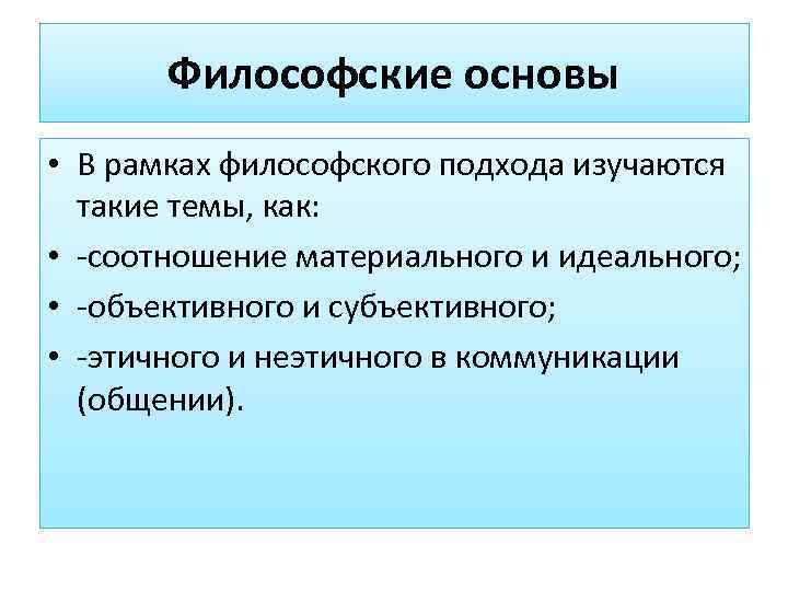   Философские основы • В рамках философского подхода изучаются  такие темы, как: