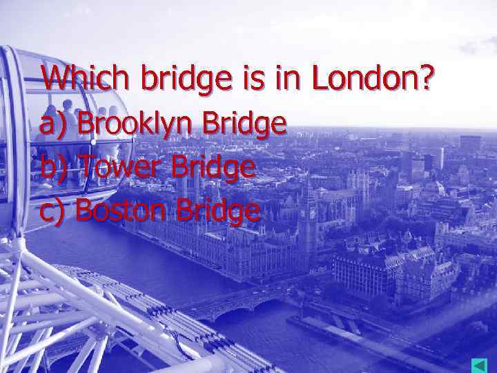 Which bridge is in London? a) Brooklyn Bridge b) Tower Bridge c) Boston Bridge