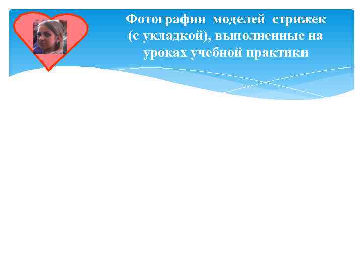 Фотографии моделей стрижек (с укладкой), выполненные на  уроках учебной практики 