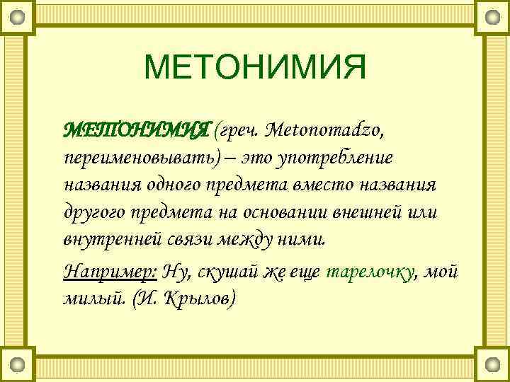   МЕТОНИМИЯ (греч. Metonomadzo, переименовывать) – это употребление названия одного предмета вместо названия