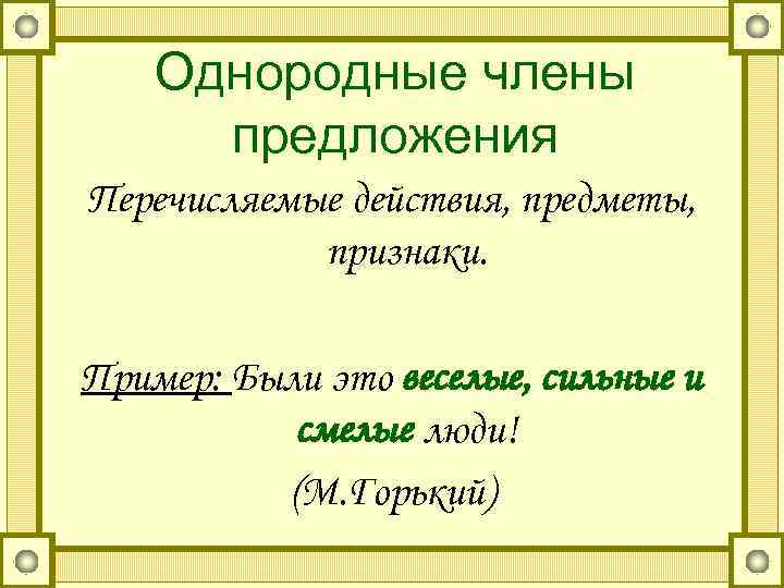   Однородные члены  предложения Перечисляемые действия, предметы,   признаки.  Пример: